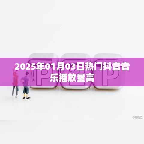 『2025年抖音热门音乐高播放量榜单』
