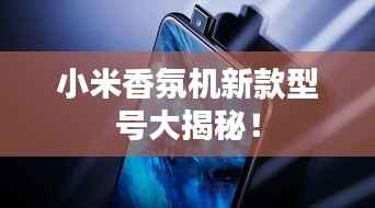 小米香氛机新款型号大揭秘!